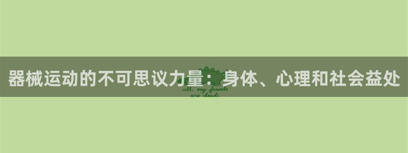 尊龙游戏官网游戏特色：器械运动的不可思议力量：身体、