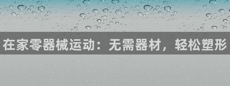 凯时官网app下载官方网站：在家零器械运动：无需器材